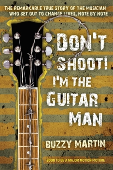 Paperback Don't Shoot! I'm the Guitar Man: The Remarkable True Story of the Musician Who Set Out to Change Lives, Note by Note Book