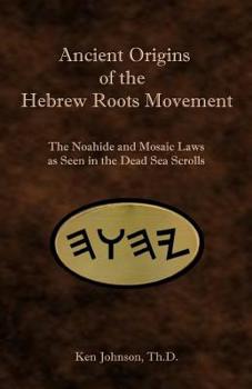 Paperback Ancient Origins of the Hebrew Roots Movement: The Noahide and Mosaic Laws as Seen in the Dead Sea Scrolls Book