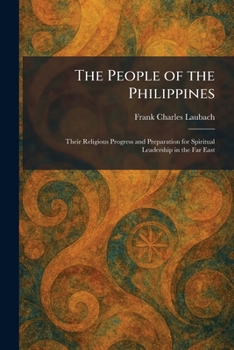 The People of the Philippines: Their Religious Progress and Preparation for Spiritual Leadership in the Far East