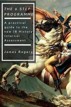 Paperback The 6 Step Programme: A practical guide to the new IB History Internal Assessmen Book