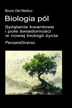 Biologia pól: Splatanie kwantowe i pole swiadomosci w nowej biologii zycia. ((POL). Quantum Physics and Metaphysics. Polish-language editions.) (Polish Edition)