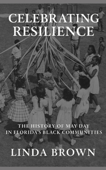 Paperback Celebrating Resilience: The History of May Day in Florida's Black Communities Book