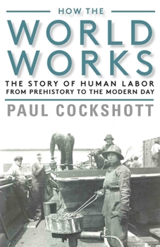 Paperback How the World Works: The Story of Human Labor from Prehistory to the Modern Day Book