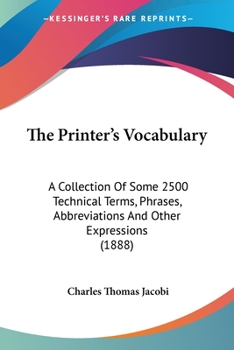 Paperback The Printer's Vocabulary: A Collection Of Some 2500 Technical Terms, Phrases, Abbreviations And Other Expressions (1888) Book