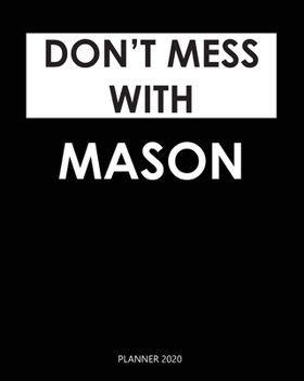 Planner 2020 : Don't mess with Mason: A Year 2020 - 365 Daily - 52 Week journal Planner Calendar Schedule Organizer Appointment Notebook, Monthly Planner. Gift for Coworker.