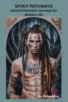 Spirit Pathways: Ancient Shamanic Journeys for Modern Life: “A Traditional Guide to Shamanic Wisdom, Healing, and Sacred Responsibility” (Ancient Wisdom of the Shaman)