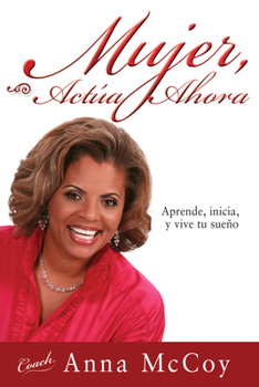 Paperback Mujer, Actúa Ahora: Aprende, Inicia, Y Vive Tu Sueño [Spanish] Book