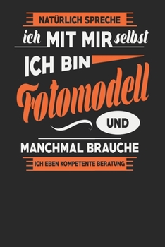 Natürlich Spreche Ich Mit Mir Selbst Ich bin Fotomodell Und Manchmal Brauche Ich Eben Kompetente Beratung: Fotomodell Notizbuch | Fotomodell Geschenke ... Karierte Seiten | ca. A 5 (German Edition)