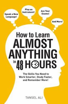 Paperback How to Learn Almost Anything in 48 Hours: The Skills You Need to Work Smarter, Study Faster, and Remember More! Book