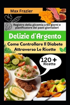 Delizie d'Argento: Come Controllare Il Diabete Attraverso Le Ricette