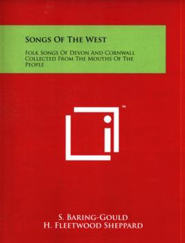 Songs Of The West: Folk Songs Of Devon And Cornwall Collected From The Mouths Of The People