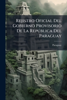 Paperback Rejistro Oficial Del Gobierno Provisorio De La República Del Paraguay [Spanish] Book
