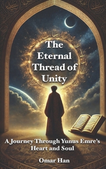 Paperback The Eternal Thread of Unity: A Journey Through Yunus Emre's Heart and Soul Book