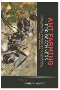 Paperback Ant Farming for Beginners: A Step-By-Step Guide to Raising and Caring for Ant Colonies, Including Everything You Need to Know to Start Your Own Colony Book