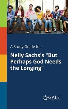 Paperback A Study Guide for Nelly Sachs's "But Perhaps God Needs the Longing" Book