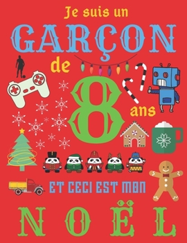 Je suis un garçon de 8 ans et ceci est mon Noël: Le journal de Noël et carnet de croquis pour les garçons de huit ans (French Edition)