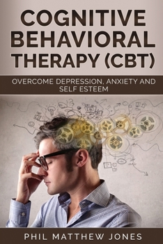 Paperback Cognitive Behavioral Therapy (CBT): Overcome Anxiety, Depression and Self-esteem Issues Book