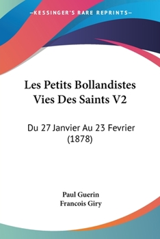 Paperback Les Petits Bollandistes Vies Des Saints V2: Du 27 Janvier Au 23 Fevrier (1878) [French] Book