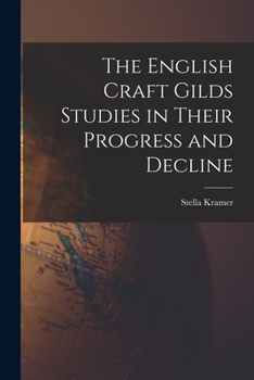 Paperback The English Craft Gilds Studies in Their Progress and Decline Book