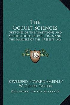 Paperback The Occult Sciences: Sketches of the Traditions and Superstitions of Past Times and the Marvels of the Present Day Book