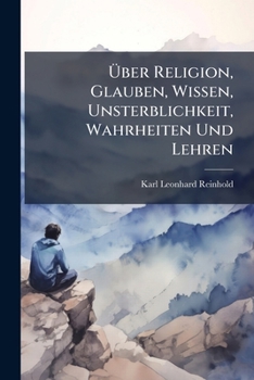 Über Religion, Glauben, Wissen, Unsterblichkeit, Wahrheiten Und Lehren: Mitgetheilt An ... Eduard Duboc...
