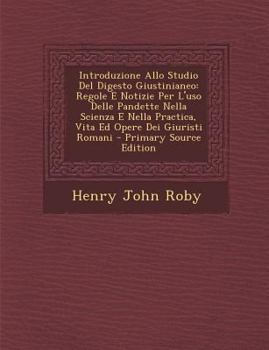 Paperback Introduzione Allo Studio del Digesto Giustinianeo: Regole E Notizie Per L'Uso Delle Pandette Nella Scienza E Nella Practica, Vita Ed Opere Dei Giurist [Italian] Book