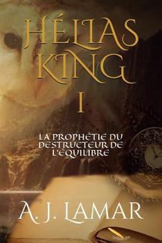 H�lias King: La Proph�tie Du Destructeur de l'�quilibre
