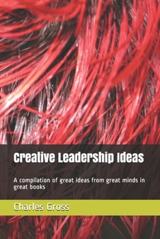 Paperback Creative Leadership Ideas: A compilation of great ideas from great minds in great books Book