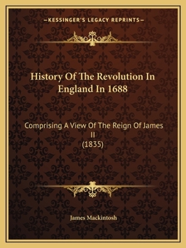 History Of The Revolution In England In 1688: Comprising A View Of The Reign Of James II