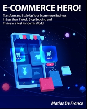 Paperback E-Commerce Hero!: Transform and Scale Up Your Ecommerce Business in Less than 1 Week, Stop Begging and Thrive in a Post Pandemic World Book