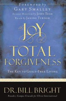 Joy Of Total Forgiveness: The Key To Guilt-free Living (Bright, Bill. Joy of Knowing God, Bk. 5.)