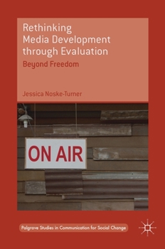 Hardcover Rethinking Media Development Through Evaluation: Beyond Freedom Book