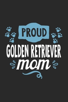 Proud Golden Retriever Mom: Funny Cool Golden Retriever Journal | Great Awesome Notebook (Workbook | Diary | Planner )- 6x9 - 120 College Ruled Lined ... Moms,  Pet Owners, Lovers, Fans, Enthusiasts