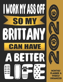 I Work My Ass Off So My Brittany Can Have A Better Life: 2020 Monthly Planner Calendar And Weekly Organizer, Income And Expense Budget Tracker For Brittany Dog Lovers