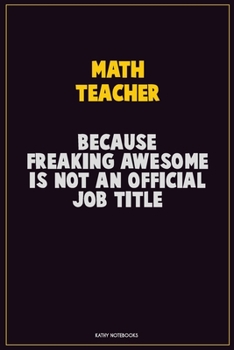 Paperback math teacher, Because Freaking Awesome Is Not An Official Job Title: Career Motivational Quotes 6x9 120 Pages Blank Lined Notebook Journal Book