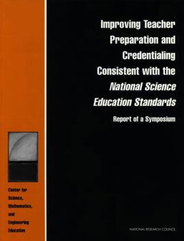 Improving Teacher Preparation & Credentialing Consistent With the National Science Education Standards: Report of a Symposium (Compass Series)
