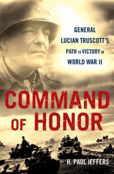 Hardcover Command of Honor: General Lucian Truscott's Path to Victory in World War II Book