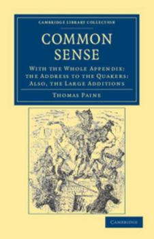 Common Sense; With the Whole Appendix: The Address to the Quakers: Also, the Large Additions, and a Dialogue Between the Ghost of General Montgomery, Just Arrived from the Elysian Fields