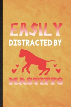 Easily Distracted by Mastiffs: Funny Blank Lined Mastiff Lover Notebook/ Journal, Graduation Appreciation Gratitude Thank You Souvenir Gag Gift, Fashionable Graphic 110 Pages