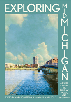 Hardcover Exploring Mid-Michigan: A Guide to Flint, the Saginaw Valley, and the Thumb Book