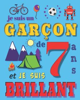 Paperback Je suis un garçon de 7 ans et je suis brilliant: Livre d'écriture et de dessin pour des garçons de sept ans [French] Book