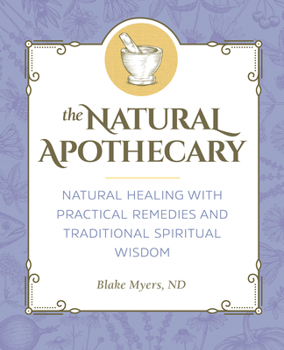 Paperback The Natural Apothecary: Natural Healing with Practical Remedies and Traditional Spiritual Wisdom Book