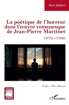 La poétique de l’horreur dans l’œuvre romanesque de Jean-Pierre Martinet: 1970-1980 (Critiques Littéraires) (French Edition)