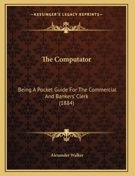 Paperback The Computator: Being A Pocket Guide For The Commercial And Bankers' Clerk (1884) Book