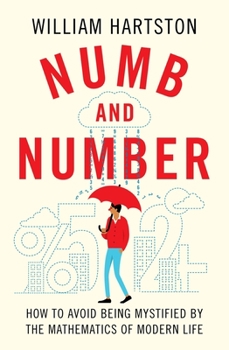 Hardcover Numb and Number: How to Avoid Being Mystified by the Mathematics of Modern Life Book