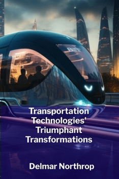 Paperback Transportation Technologies' Triumphant Transformations: Modern Transportation's Efficiency And Sustainable Future Book