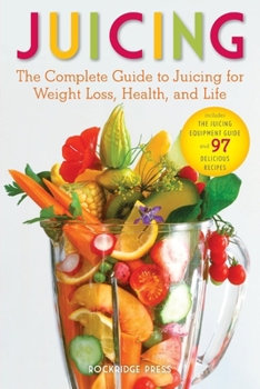 Paperback Juicing: The Complete Guide to Juicing for Weight Loss, Health and Life - Includes the Juicing Equipment Guide and 97 Delicious Book