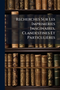 Paperback Recherches Sur Les Imprimeries Imaginaires, Clandestines Et Particulières Book