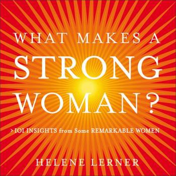 Hardcover What Makes a Strong Woman?: 101 Insights from Some Remarkable Women Book