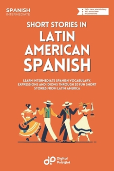 Paperback Short Stories in Latin American Spanish: Learn Vocabulary, Expressions and Idioms through 20 Entertaining Dialogues from Latin America [Spanish] Book